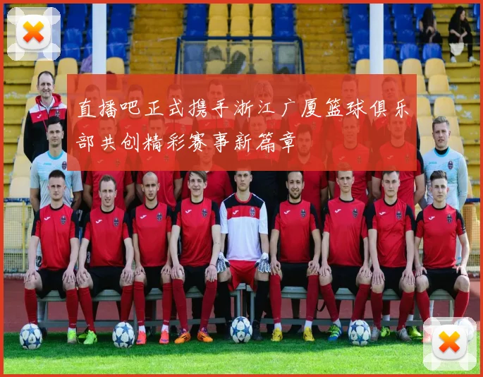 直播吧正式携手浙江广厦篮球俱乐部共创精彩赛事新篇章