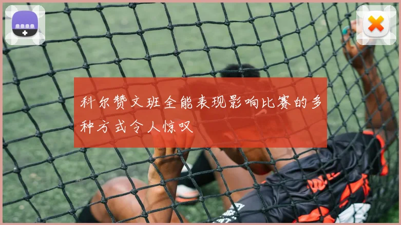 科尔赞文班全能表现影响比赛的多种方式令人惊叹